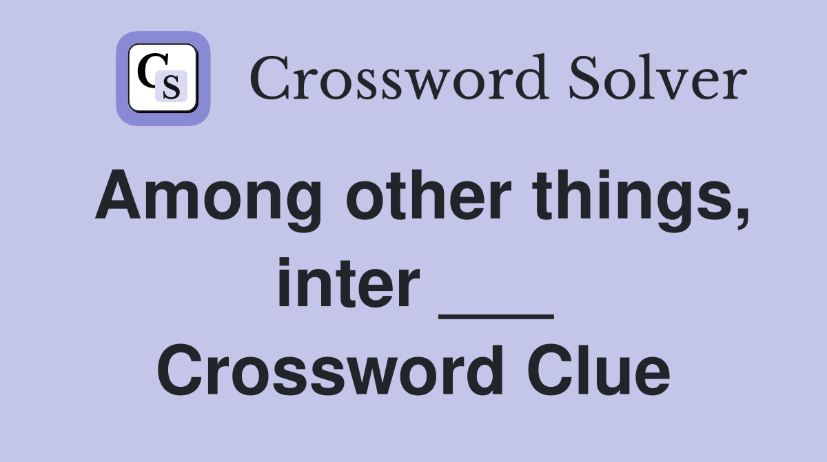 Among other things inter Crossword Clue Answers Crossword Solver